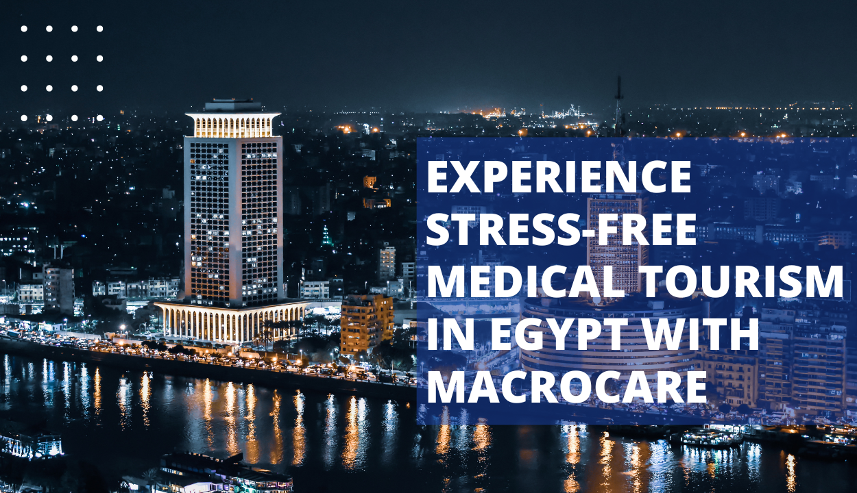 Experience Stress-Free Medical Tourism in Egypt with Macrocare